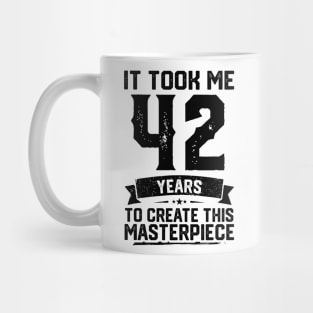 It Took Me 42 Years To Create This Masterpiece 42nd Birthday Mug